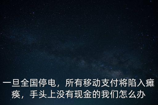 一旦全國停電，所有移動支付將陷入癱瘓，手頭上沒有現(xiàn)金的我們怎么辦