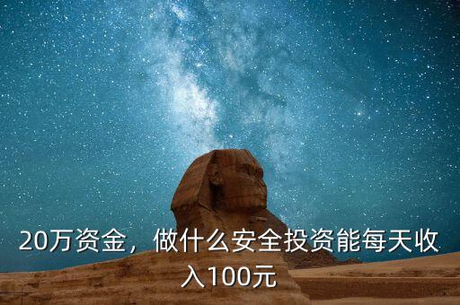 20萬資金，做什么安全投資能每天收入100元