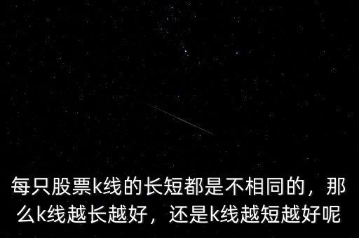 每只股票k線的長短都是不相同的，那么k線越長越好，還是k線越短越好呢