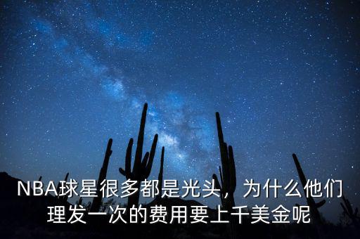 NBA球星很多都是光頭，為什么他們理發(fā)一次的費(fèi)用要上千美金呢