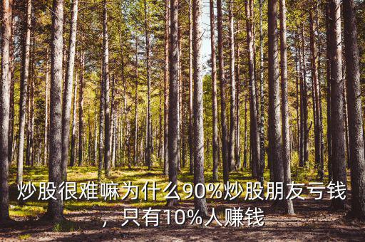 炒股很難嘛為什么90%炒股朋友虧錢，只有10%人賺錢