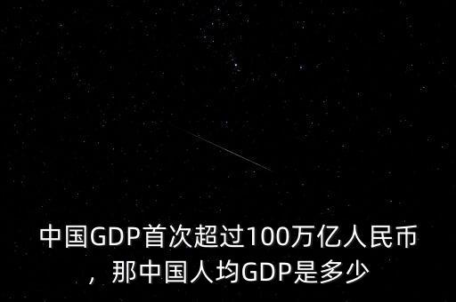 中國(guó)GDP首次超過(guò)100萬(wàn)億人民幣，那中國(guó)人均GDP是多少