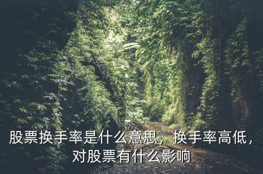 股票換手率是什么意思，換手率高低，對股票有什么影響