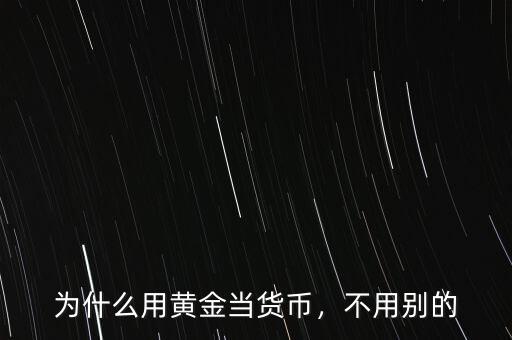 為什么用黃金當(dāng)貨幣，不用別的