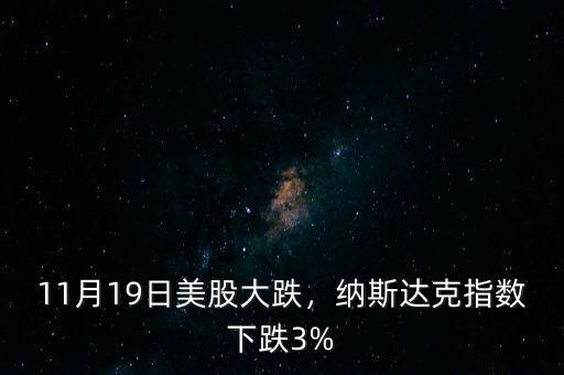 11月19日美股大跌，納斯達(dá)克指數(shù)下跌3%