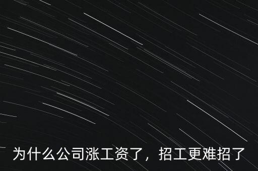 為什么公司漲工資了，招工更難招了