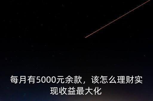 每月有5000元余款，該怎么理財(cái)實(shí)現(xiàn)收益最大化