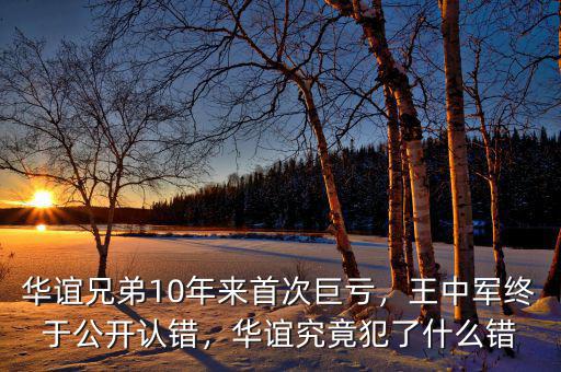 華誼兄弟10年來首次巨虧，王中軍終于公開認(rèn)錯，華誼究竟犯了什么錯