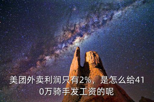 美團(tuán)外賣利潤(rùn)只有2%，是怎么給410萬(wàn)騎手發(fā)工資的呢