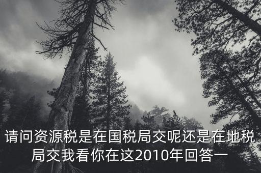 資源稅什么時(shí)候繳納，資源稅每月征收期截止到什么時(shí)間