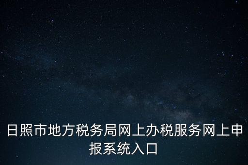 日照市地方稅務局網(wǎng)上辦稅服務網(wǎng)上申報系統(tǒng)入口