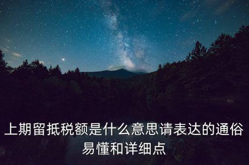 上期留抵稅額是什么意思請表達(dá)的通俗易懂和詳細(xì)點