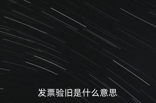 發(fā)票驗舊是什么意思