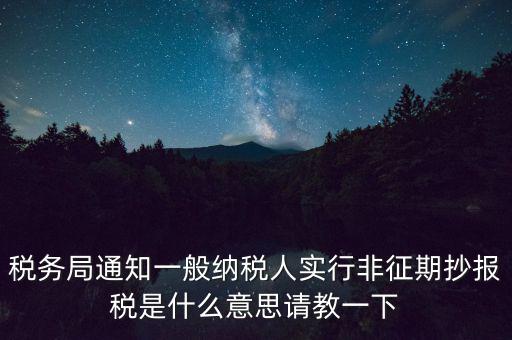 什么是非征期抄報稅，請教抄稅處理中什么是征期與非征期謝謝大家