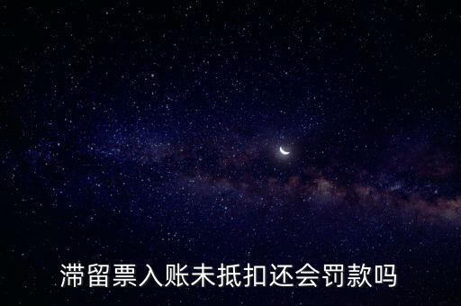 滯留票不抵扣有什么后果，關(guān)于滯留票的問題