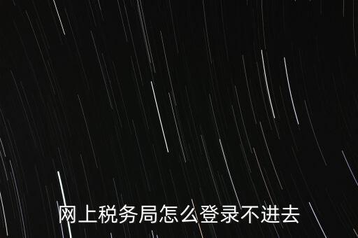 江西省網(wǎng)上稅務(wù)局為什么進(jìn)不了，江西省國稅局網(wǎng)上申報系統(tǒng)的網(wǎng)頁經(jīng)常無法打開