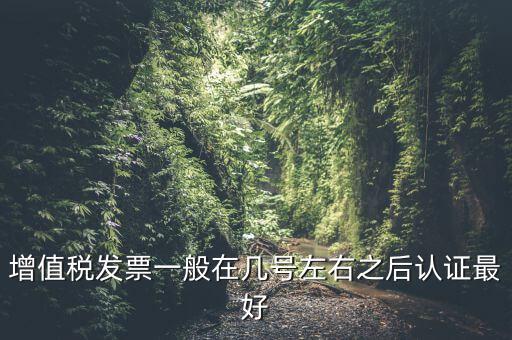 發(fā)票什么時(shí)候認(rèn)證，手寫增值稅發(fā)票要什么時(shí)候認(rèn)證