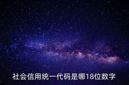 18位社會(huì)信用代碼是什么，社會(huì)信用統(tǒng)一代碼是哪18位數(shù)字