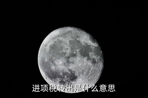 什么是進項稅轉(zhuǎn)出，進項稅額轉(zhuǎn)出什么意思