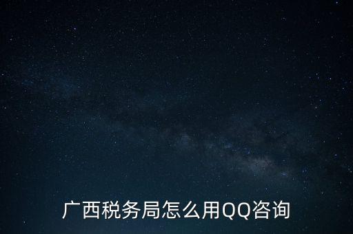 廣西稅務(wù)局怎么用QQ咨詢