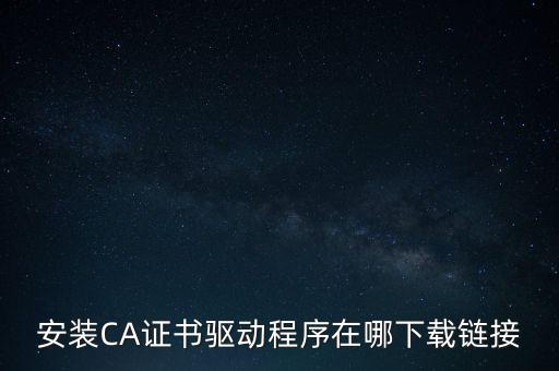 下載安徽地稅ca驅(qū)動是什么，安裝CA證書驅(qū)動程序在哪下載鏈接