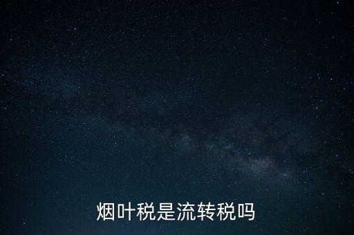 煙葉稅屬于什么稅種，煙葉稅是什么