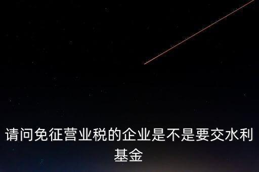 什么樣的企業(yè)需要繳水利基金，請(qǐng)問(wèn)外資企業(yè)要交水利基金嗎