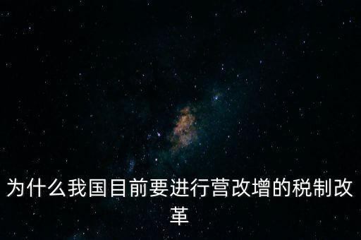 為什么要選擇營改增，為什么我國目前要進行營改增的稅制改革