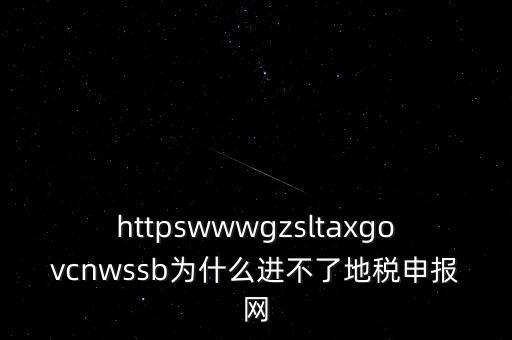 httpswwwgzsltaxgovcnwssb為什么進(jìn)不了地稅申報網(wǎng)