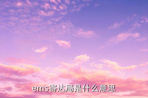 國(guó)稅局寄ems 會(huì)是什么意思，ems寄達(dá)局是什么意思