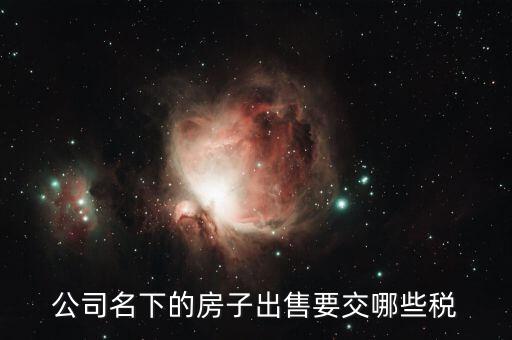 公司名下的房子出售要交哪些稅