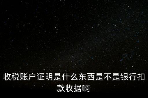 收稅賬戶證明是什么東西是不是銀行扣款收據(jù)啊