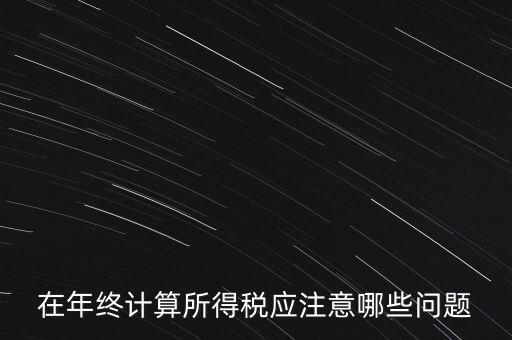 計(jì)算稅務(wù)時(shí)應(yīng)注意什么意思，企業(yè)所得稅怎么計(jì)算應(yīng)注意什么