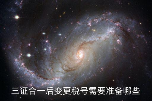 稅號變更后需要做什么，三證合一后去稅務局變更稅號需要哪些材料