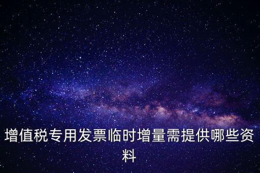 增值稅專用發(fā)票臨時(shí)增量需提供哪些資料