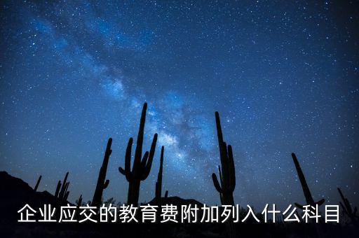 教育稅金及附加是什么，企業(yè)應(yīng)交的教育費(fèi)附加列入什么科目