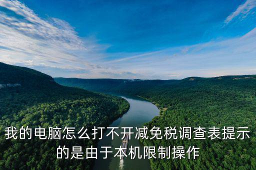 我的電腦怎么打不開減免稅調(diào)查表提示的是由于本機限制操作