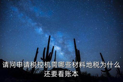 請(qǐng)問(wèn)申請(qǐng)稅控機(jī)需哪些材料地稅為什么還要看賬本