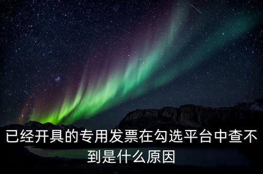 專用發(fā)票為什么查不到，本月領(lǐng)的增值稅專用發(fā)票能正常開具但到查詢里找不到怎么辦