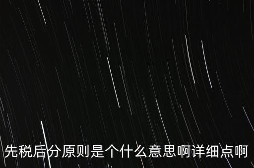 什么是先稅后票，先稅后分原則是個什么意思啊詳細點啊