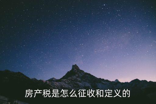 房產(chǎn)稅是怎么征收和定義的