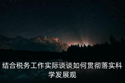 結(jié)合稅務(wù)工作實(shí)際談?wù)勅绾呜瀼芈鋵?shí)科學(xué)發(fā)展觀