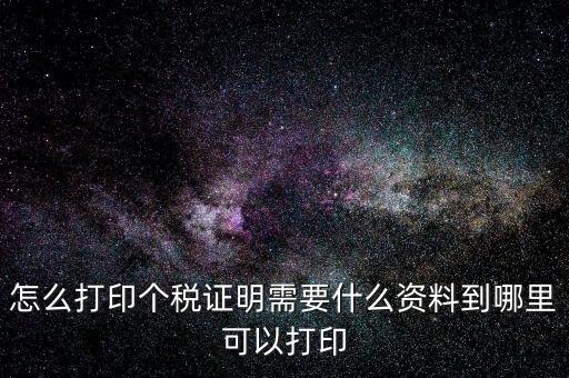 怎么打印個(gè)稅證明需要什么資料到哪里可以打印