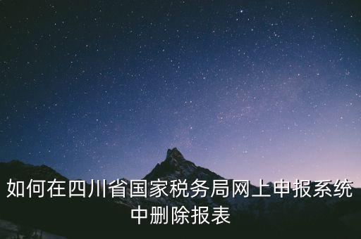 如何在四川省國家稅務局網(wǎng)上申報系統(tǒng)中刪除報表