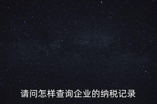 如何查詢企業(yè)涉稅信息，我要查一個公司的稅務登記證怎么查