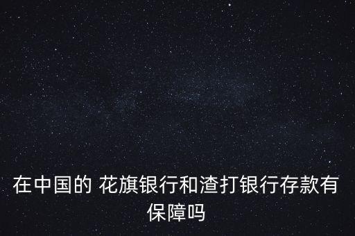 在中國的 花旗銀行和渣打銀行存款有保障嗎