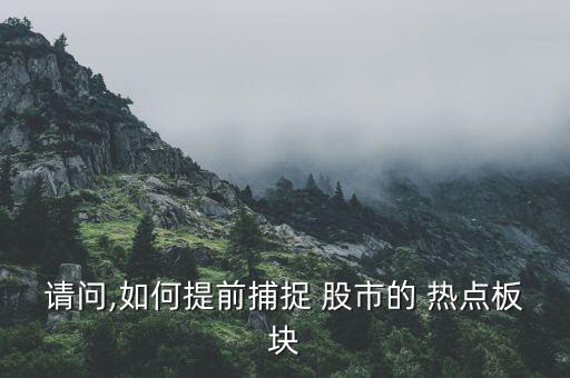 請(qǐng)問,如何提前捕捉 股市的 熱點(diǎn)板塊