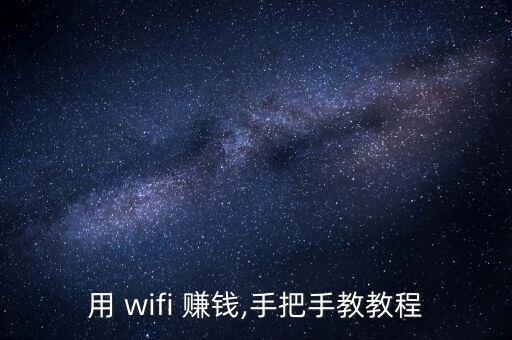 怎么用wifi賺錢(qián),怎么用wifi熱點(diǎn)賺錢(qián)?