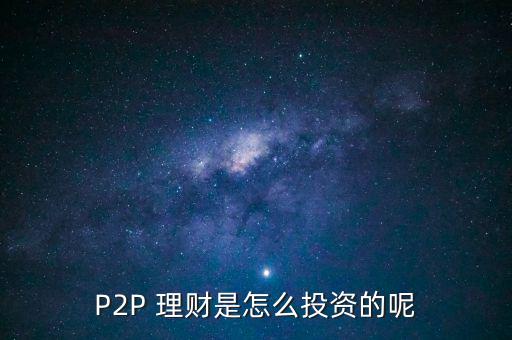 P2P 理財是怎么投資的呢