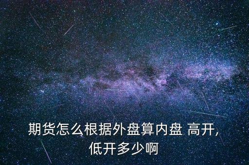 期貨高開低開怎么看圖,開盤價為何會有高開或低開?